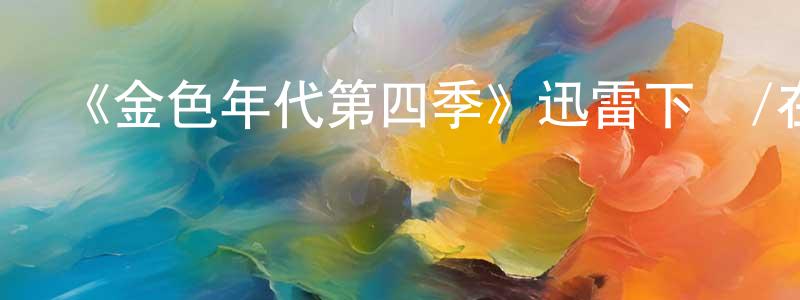 曹少珍發布《金色年代第四季》迅雷下載/在線觀看-都市情感-美劇天堂